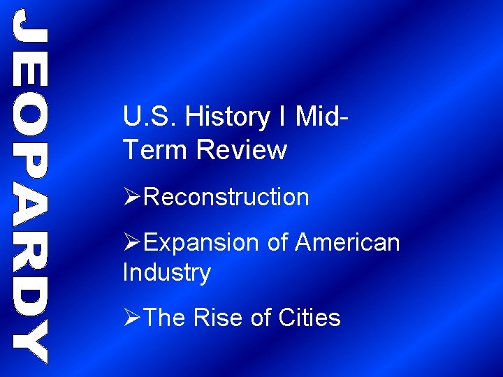 U. S. History I Mid. Term Review ØReconstruction ØExpansion of American Industry ØThe Rise