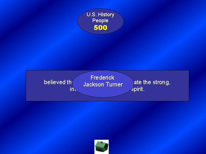 U. S. History People 500 Frederick believed that the frontier helped create the strong,