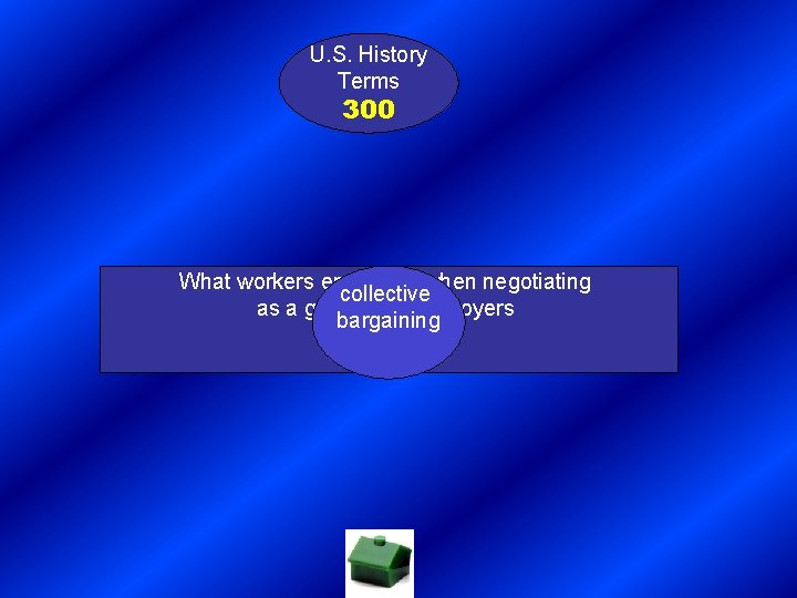 U. S. History Terms 300 What workers engage in when negotiating collective as a