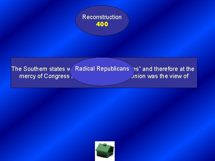Reconstruction 400 Radical Republicans The Southern states were “conquered provinces” and therefore at the