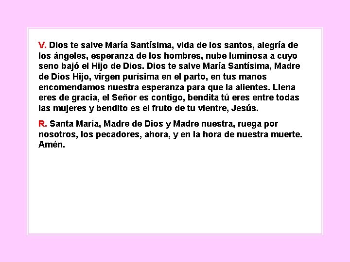 V. Dios te salve María Santísima, vida de los santos, alegría de los ángeles,