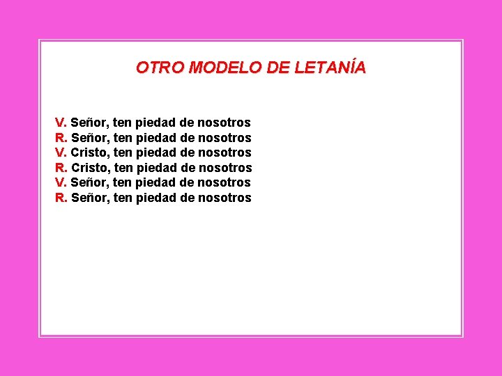 OTRO MODELO DE LETANÍA V. Señor, ten piedad de nosotros R. Señor, ten piedad