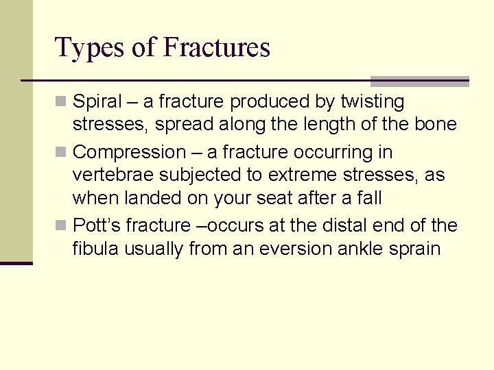 Types of Fractures n Spiral – a fracture produced by twisting stresses, spread along