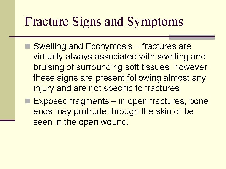 Fracture Signs and Symptoms n Swelling and Ecchymosis – fractures are virtually always associated