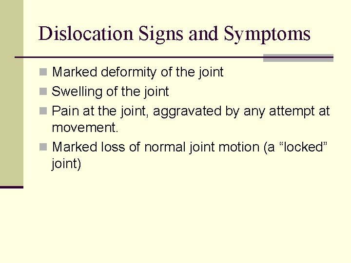 Dislocation Signs and Symptoms n Marked deformity of the joint n Swelling of the