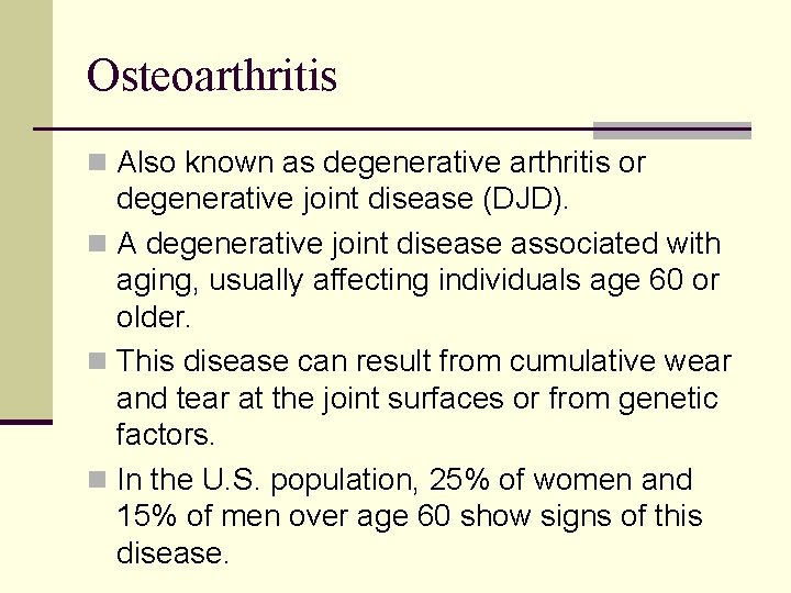 Osteoarthritis n Also known as degenerative arthritis or degenerative joint disease (DJD). n A