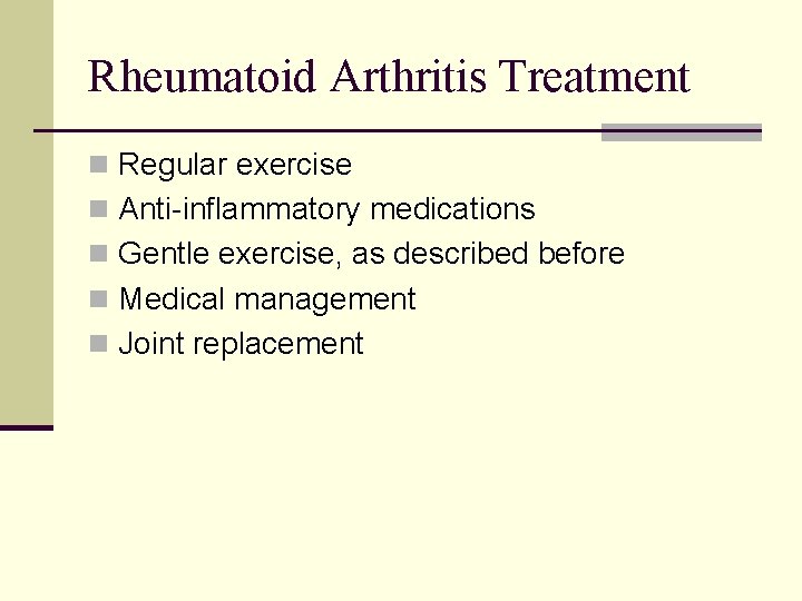Rheumatoid Arthritis Treatment n Regular exercise n Anti-inflammatory medications n Gentle exercise, as described