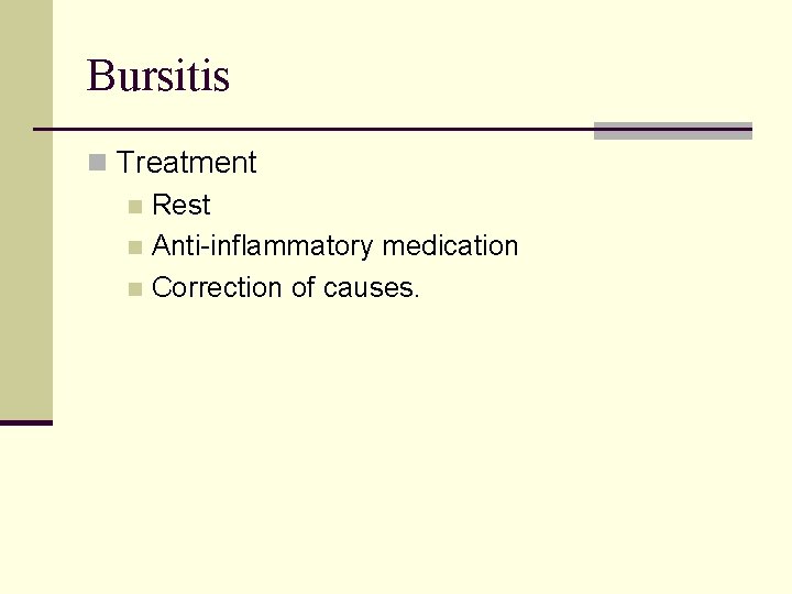 Bursitis n Treatment n Rest n Anti-inflammatory medication n Correction of causes. 