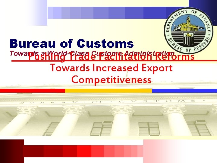 Bureau of Customs Towards a World-Class Customs Administration Pushing Trade Facilitation Reforms Towards Increased