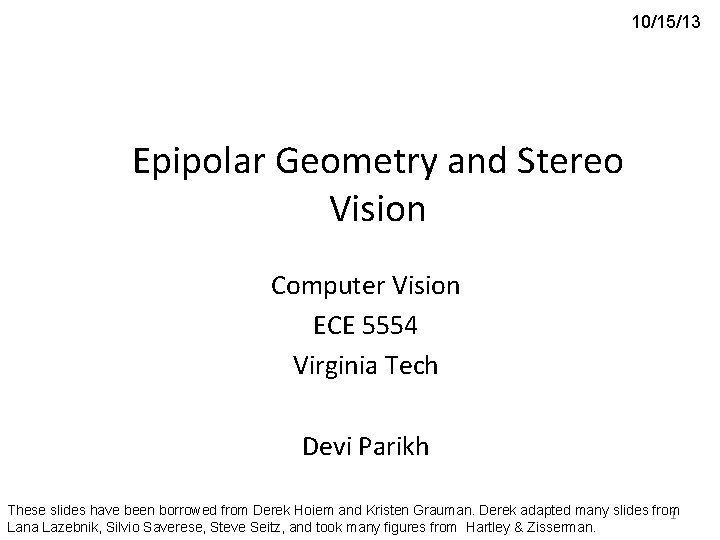 10/15/13 Epipolar Geometry and Stereo Vision Computer Vision ECE 5554 Virginia Tech Devi Parikh