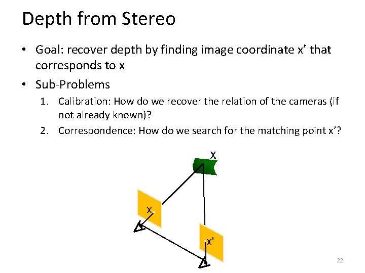 Depth from Stereo • Goal: recover depth by finding image coordinate x’ that corresponds