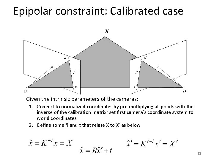Epipolar constraint: Calibrated case X x x’ Given the intrinsic parameters of the cameras: