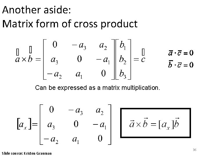 Another aside: Matrix form of cross product Can be expressed as a matrix multiplication.