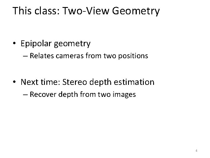 This class: Two-View Geometry • Epipolar geometry – Relates cameras from two positions •