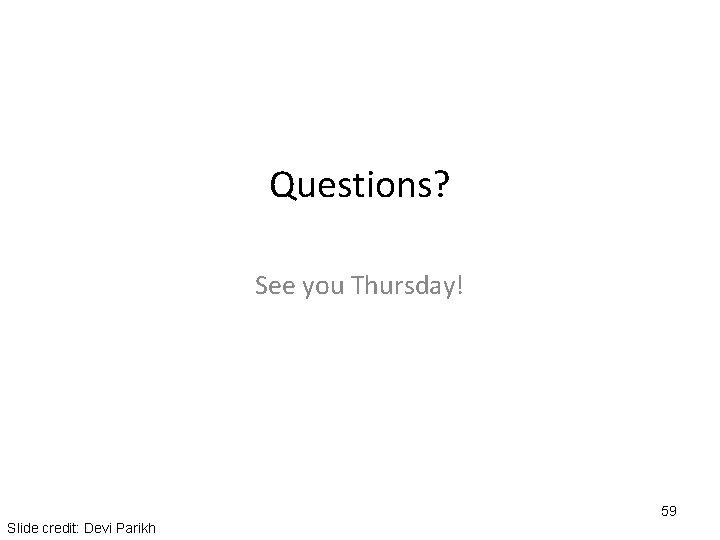 Questions? See you Thursday! 59 Slide credit: Devi Parikh 