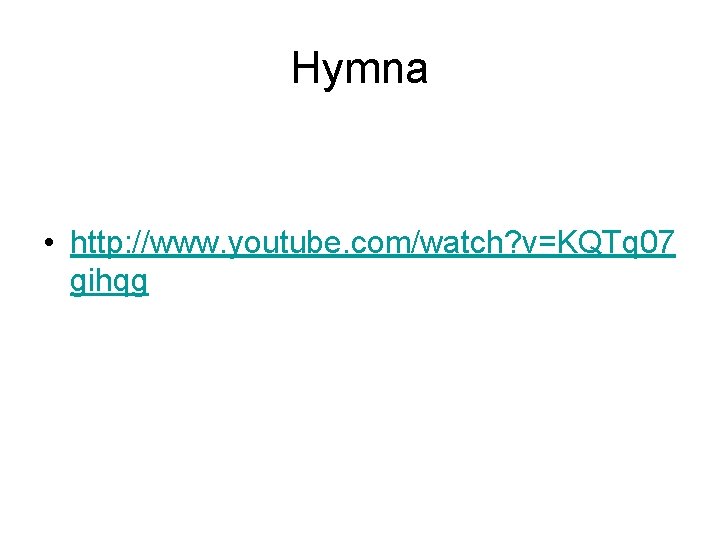 Hymna • http: //www. youtube. com/watch? v=KQTq 07 gihqg 