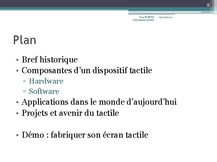 2 Tom MIETTE technologies tactiles 03/02/2009 Plan • Bref historique • Composantes d’un dispositif 2 Tom MIETTE technologies tactiles 03/02/2009 Plan • Bref historique • Composantes d’un dispositif