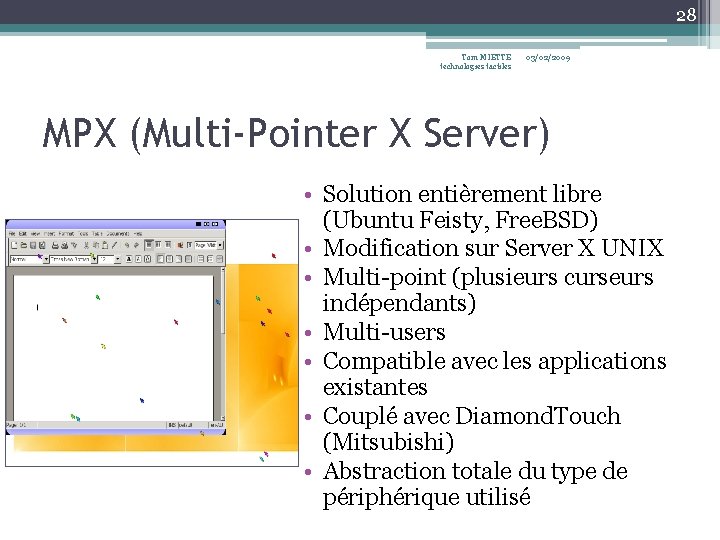 28 Tom MIETTE technologies tactiles 03/02/2009 MPX (Multi-Pointer X Server) • Solution entièrement libre 28 Tom MIETTE technologies tactiles 03/02/2009 MPX (Multi-Pointer X Server) • Solution entièrement libre