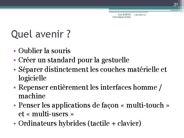 31 Tom MIETTE technologies tactiles 03/02/2009 Quel avenir ? • Oublier la souris • 31 Tom MIETTE technologies tactiles 03/02/2009 Quel avenir ? • Oublier la souris •