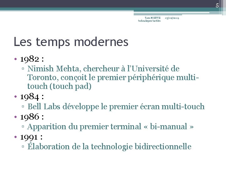 5 Tom MIETTE technologies tactiles 03/02/2009 Les temps modernes • 1982 : ▫ Nimish 5 Tom MIETTE technologies tactiles 03/02/2009 Les temps modernes • 1982 : ▫ Nimish