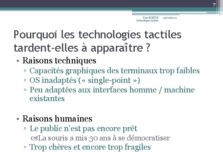 7 Tom MIETTE technologies tactiles 03/02/2009 Pourquoi les technologies tactiles tardent-elles à apparaître ? 7 Tom MIETTE technologies tactiles 03/02/2009 Pourquoi les technologies tactiles tardent-elles à apparaître ?