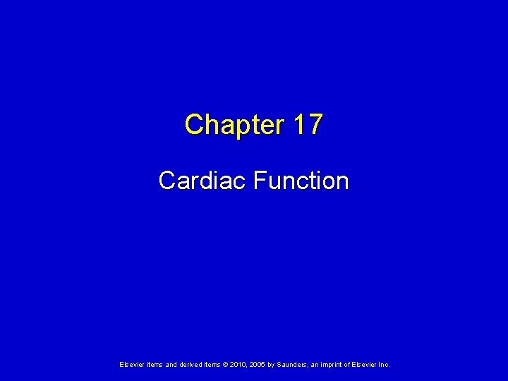 Chapter 17 Cardiac Function Elsevier items and derived items © 2010, 2005 by Saunders,