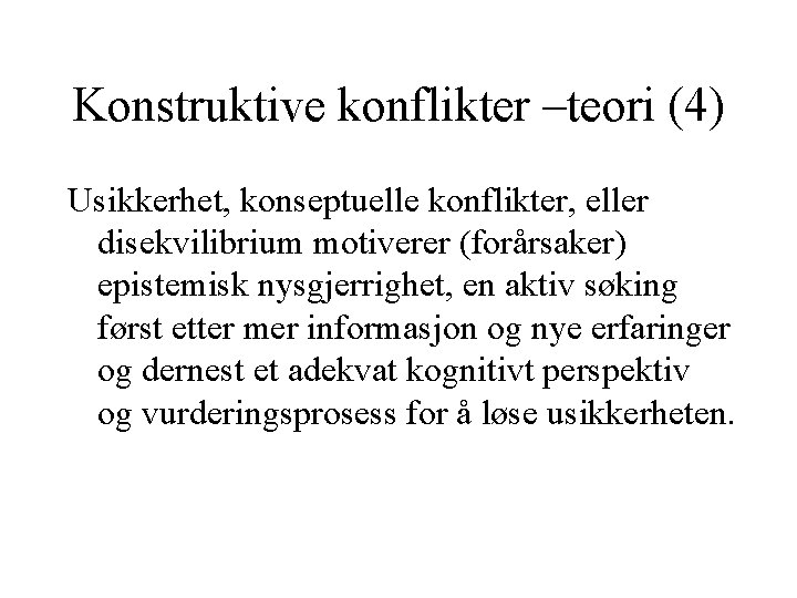 Konstruktive konflikter –teori (4) Usikkerhet, konseptuelle konflikter, eller disekvilibrium motiverer (forårsaker) epistemisk nysgjerrighet, en