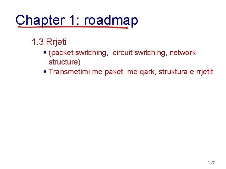 Chapter 1: roadmap 1. 3 Rrjeti § (packet switching, circuit switching, network structure) §