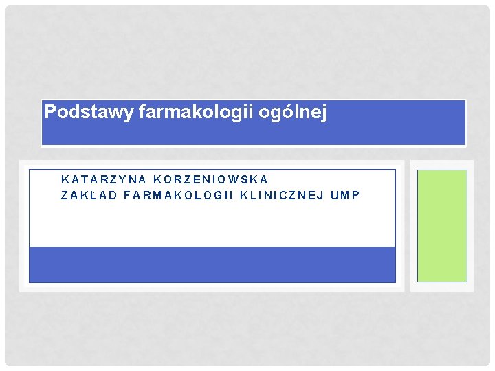 Podstawy farmakologii ogólnej KATARZYNA KORZENIOWSKA ZAKŁAD FARMAKOLOGII KLINICZNEJ UMP 