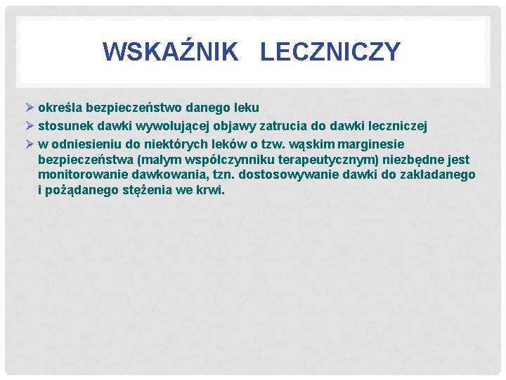 WSKAŹNIK LECZNICZY Ø określa bezpieczeństwo danego leku Ø stosunek dawki wywołującej objawy zatrucia do