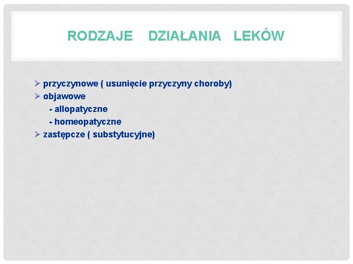 RODZAJE DZIAŁANIA LEKÓW Ø przyczynowe ( usunięcie przyczyny choroby) Ø objawowe - allopatyczne -