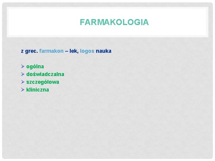 FARMAKOLOGIA z grec. farmakon – lek, logos nauka Ø ogólna Ø doświadczalna Ø szczegółowa FARMAKOLOGIA z grec. farmakon – lek, logos nauka Ø ogólna Ø doświadczalna Ø szczegółowa