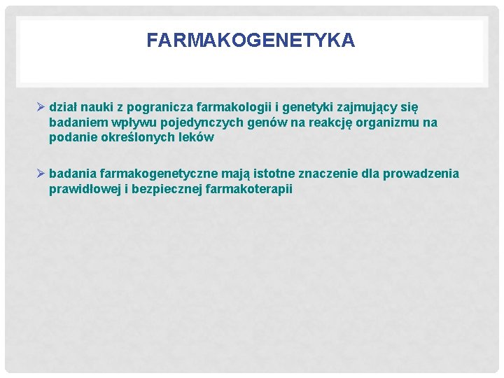 FARMAKOGENETYKA Ø dział nauki z pogranicza farmakologii i genetyki zajmujący się badaniem wpływu pojedynczych