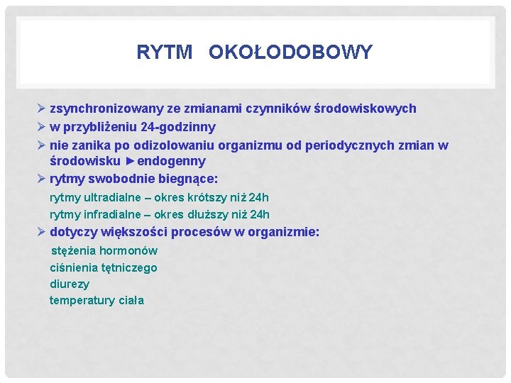 RYTM OKOŁODOBOWY Ø zsynchronizowany ze zmianami czynników środowiskowych Ø w przybliżeniu 24 -godzinny Ø RYTM OKOŁODOBOWY Ø zsynchronizowany ze zmianami czynników środowiskowych Ø w przybliżeniu 24 -godzinny Ø