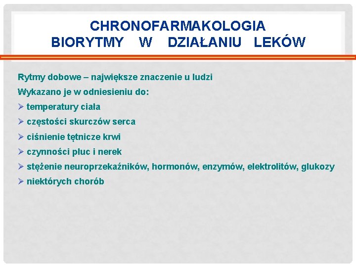 CHRONOFARMAKOLOGIA BIORYTMY W DZIAŁANIU LEKÓW Rytmy dobowe – największe znaczenie u ludzi Wykazano je