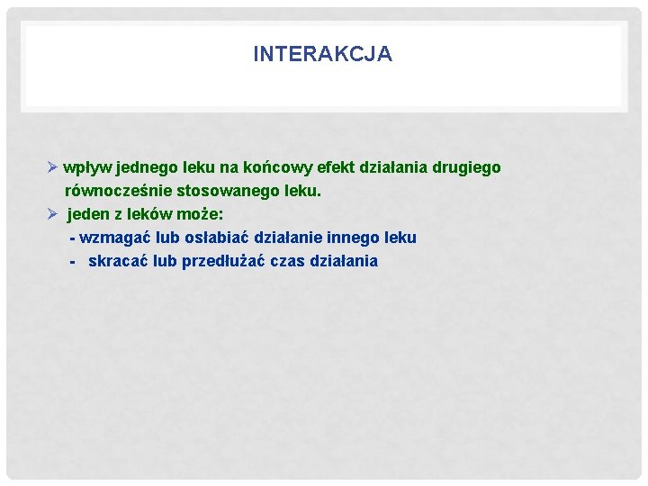 INTERAKCJA Ø wpływ jednego leku na końcowy efekt działania drugiego równocześnie stosowanego leku. Ø