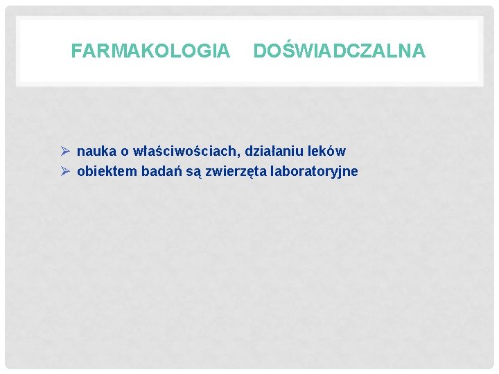 FARMAKOLOGIA DOŚWIADCZALNA Ø nauka o właściwościach, działaniu leków Ø obiektem badań są zwierzęta laboratoryjne