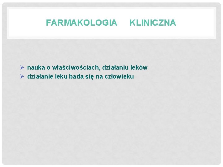 FARMAKOLOGIA KLINICZNA Ø nauka o właściwościach, działaniu leków Ø działanie leku bada się na