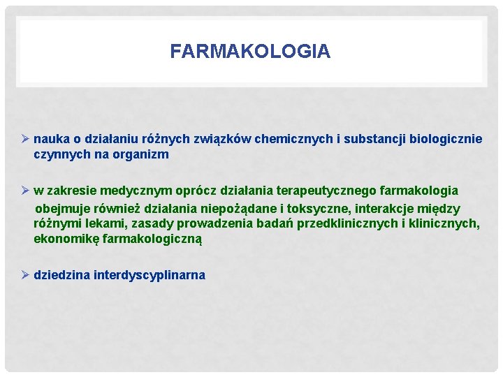 FARMAKOLOGIA Ø nauka o działaniu różnych związków chemicznych i substancji biologicznie czynnych na organizm FARMAKOLOGIA Ø nauka o działaniu różnych związków chemicznych i substancji biologicznie czynnych na organizm
