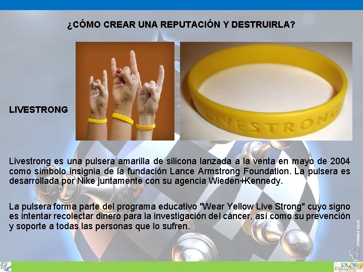 ¿CÓMO CREAR UNA REPUTACIÓN Y DESTRUIRLA? LIVESTRONG Livestrong es una pulsera amarilla de silicona ¿CÓMO CREAR UNA REPUTACIÓN Y DESTRUIRLA? LIVESTRONG Livestrong es una pulsera amarilla de silicona