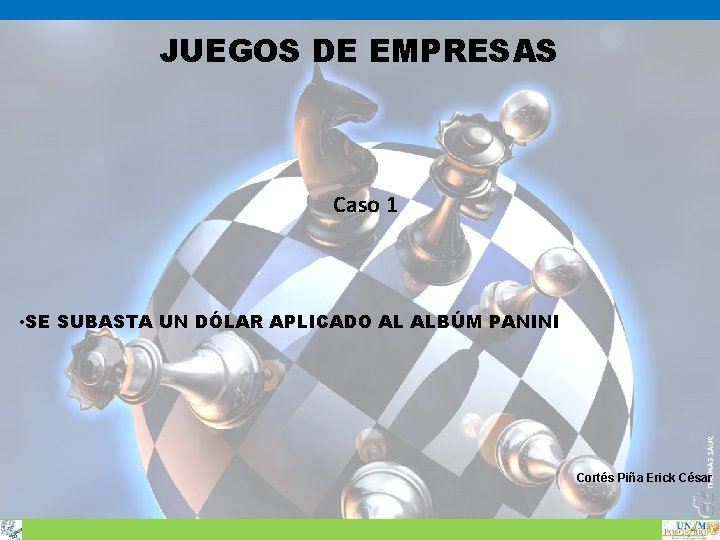 JUEGOS DE EMPRESAS Caso 1 • SE SUBASTA UN DÓLAR APLICADO AL ALBÚM PANINI JUEGOS DE EMPRESAS Caso 1 • SE SUBASTA UN DÓLAR APLICADO AL ALBÚM PANINI