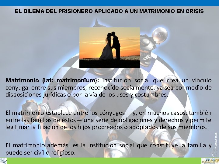 EL DILEMA DEL PRISIONERO APLICADO A UN MATRIMONIO EN CRISIS Matrimonio (lat: matrimonīum): institución EL DILEMA DEL PRISIONERO APLICADO A UN MATRIMONIO EN CRISIS Matrimonio (lat: matrimonīum): institución