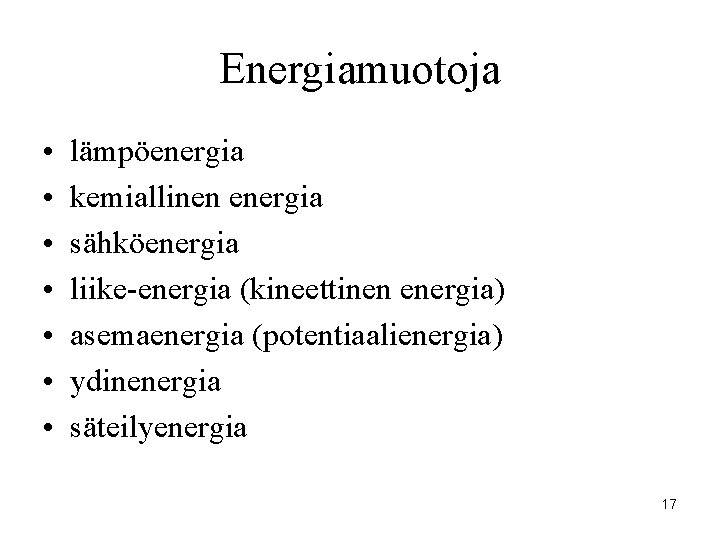 Energiamuotoja • • lämpöenergia kemiallinen energia sähköenergia liike-energia (kineettinen energia) asemaenergia (potentiaalienergia) ydinenergia säteilyenergia