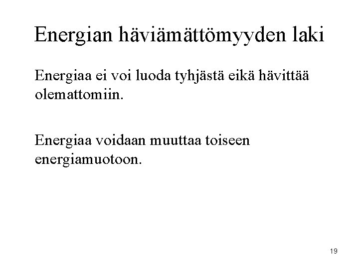 Energian häviämättömyyden laki Energiaa ei voi luoda tyhjästä eikä hävittää olemattomiin. Energiaa voidaan muuttaa