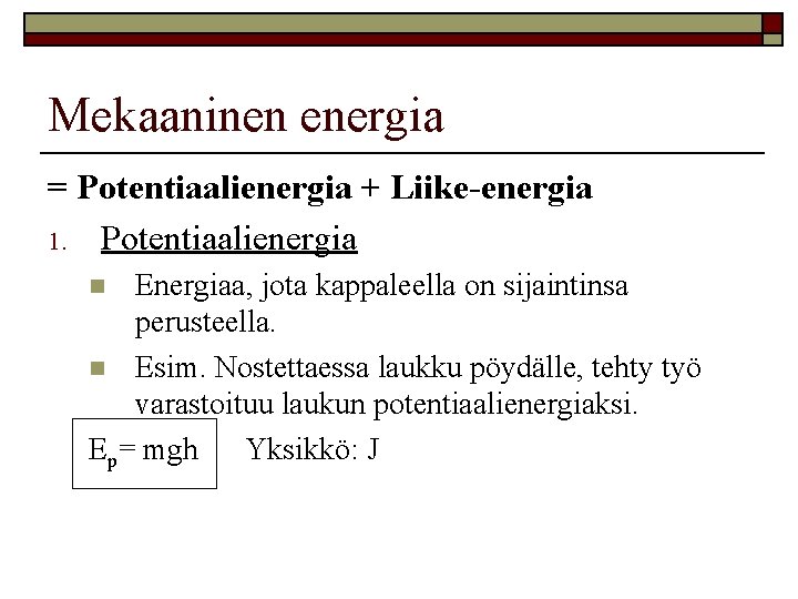 Mekaaninen energia = Potentiaalienergia + Liike-energia 1. Potentiaalienergia Energiaa, jota kappaleella on sijaintinsa perusteella.