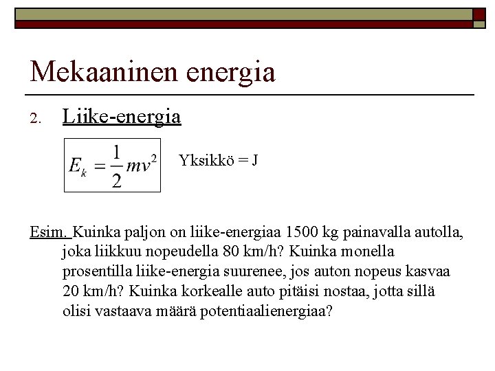 Mekaaninen energia 2. Liike-energia Yksikkö = J Esim. Kuinka paljon on liike-energiaa 1500 kg