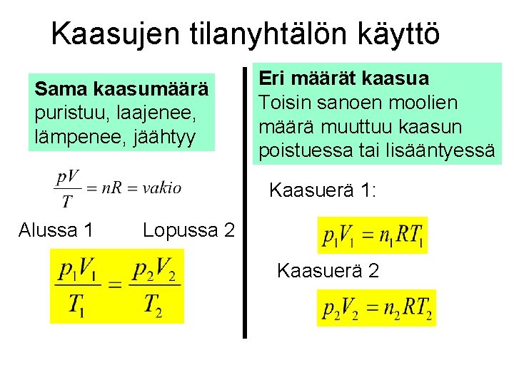 Kaasujen tilanyhtälön käyttö Sama kaasumäärä puristuu, laajenee, lämpenee, jäähtyy Eri määrät kaasua Toisin sanoen