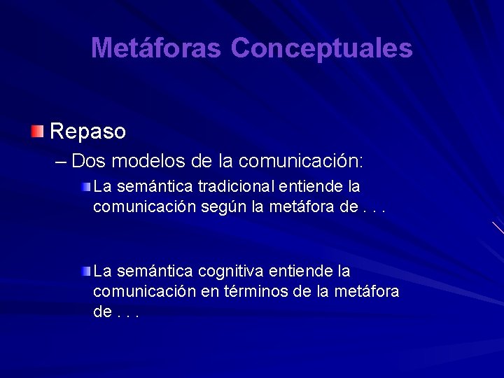 Metáforas Conceptuales Repaso – Dos modelos de la comunicación: La semántica tradicional entiende la