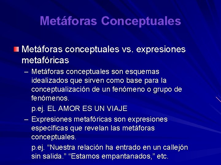 Metáforas Conceptuales Metáforas conceptuales vs. expresiones metafóricas – Metáforas conceptuales son esquemas idealizados que