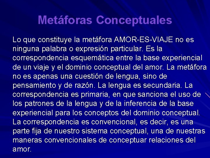 Metáforas Conceptuales Lo que constituye la metáfora AMOR-ES-VIAJE no es ninguna palabra o expresión